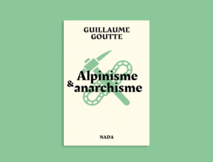 Guillaume Goutte I « L’alpinisme et l’anarchisme ont des valeurs communes »