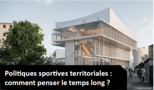 Politiques sportives territoriales&nbsp;:comment penser le temps long&nbsp;? par Pierre Messerlin - Décideurs du Sport par Patrick Bayeux